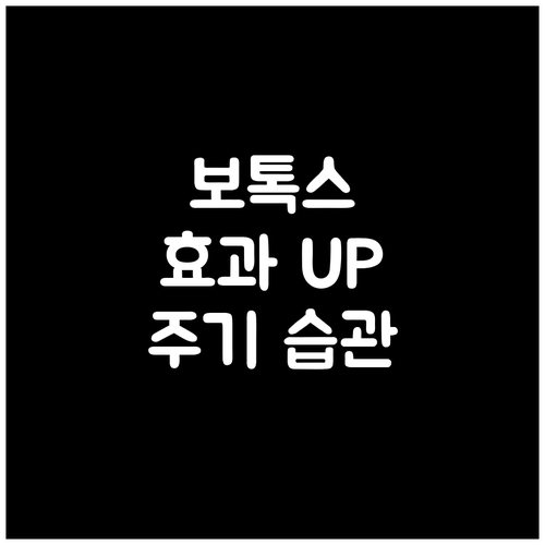 보톡스 효과 높이는 방법 시술 주기와 생활 습관