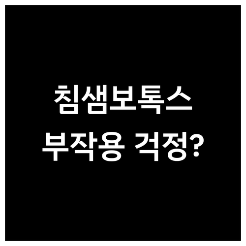 침샘 보톡스 후 부작용 걱정? 안전하게 시술받는 법