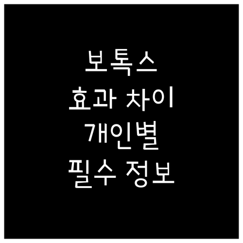 보톡스 시술 전 꼭 알아야 할 개인별 효과 차이