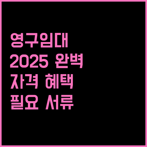 영구임대주택 2025 완벽 분석: 신청 자격, 혜택, 필요 서류