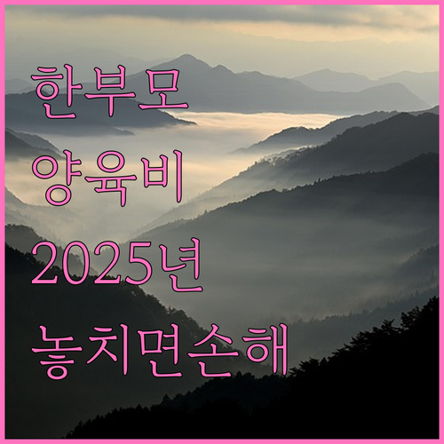 2025 놓치면 손해, 한부모 아동양육비 지원: 신청 조건 및 방법 완벽 분석