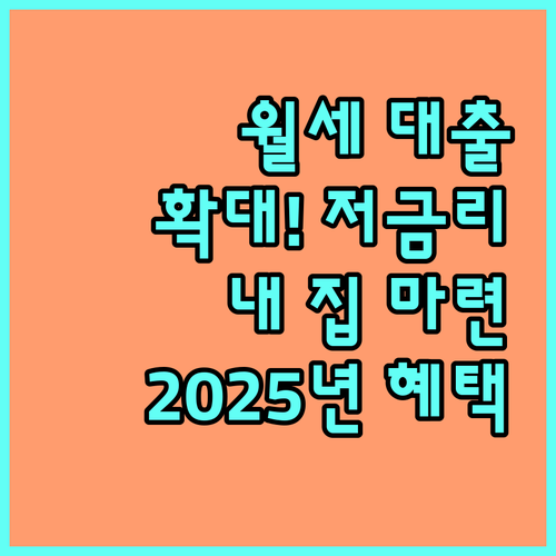 2025년 주거안정 월세대출: 지원 대상 확대, 저금리 혜택으로 내 집 마련 꿈을!