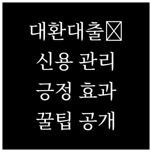 대환대출, 신용 관리로 긍정적 효과 얻는 법