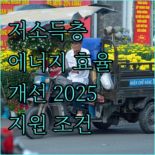 저소득층 에너지 효율 개선 2025, 지원 내용과 신청 조건은?