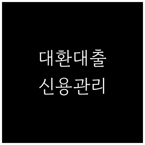 대환대출 후 신용등급, 어떻게 관리해야 할까?