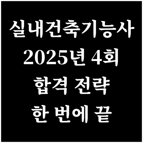 실내건축기능사 2025년 4회 시험: 원서접수부터 합격까지, 한 번에 끝내기