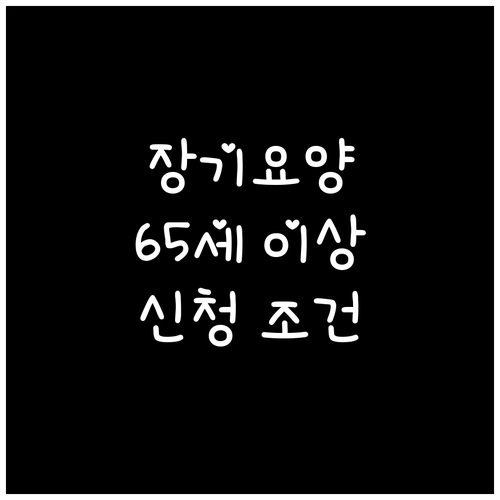 장기요양보험, 65세 이상 필수 혜택! 신청 조건 및 절차 완벽 분석