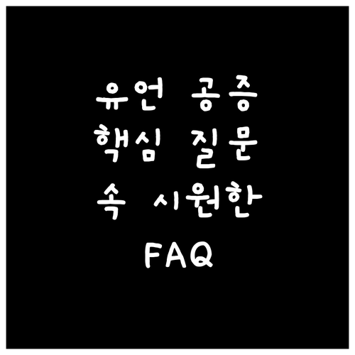 유언 공증 FAQ: 자주 묻는 질문 완벽 해설