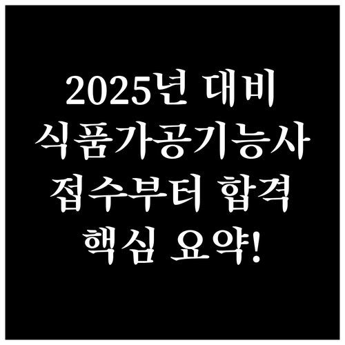 2025년 식품가공기능사 시험 완벽 대비: 접수부터 합격까지