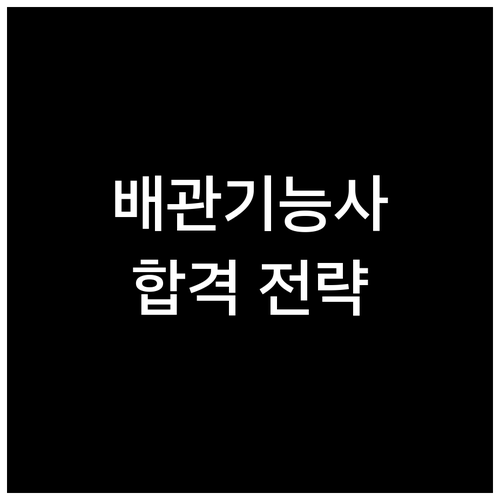 2025년 4회 배관기능사 시험, 이것만 알면 합격: 응시 자격, 준비 전략