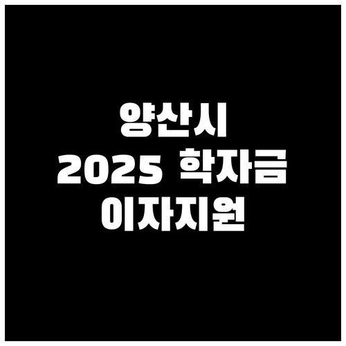 양산시 2025 학자금대출 이자지원, 지금 바로 확인하세요