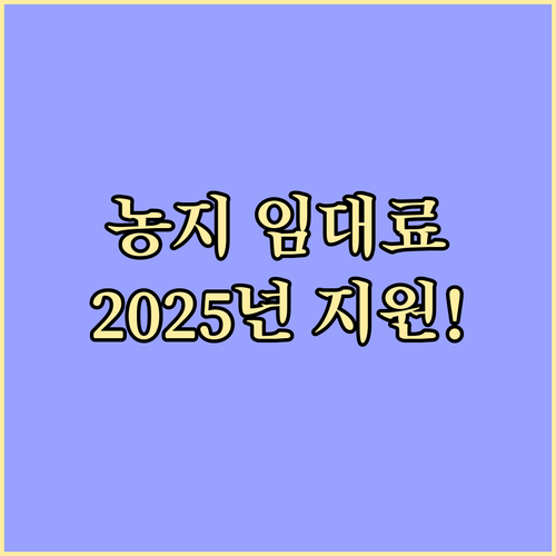 청년 농부, 귀농인을 위한 2025년 농지 임대료 지원 정책: 놓치면 손해!