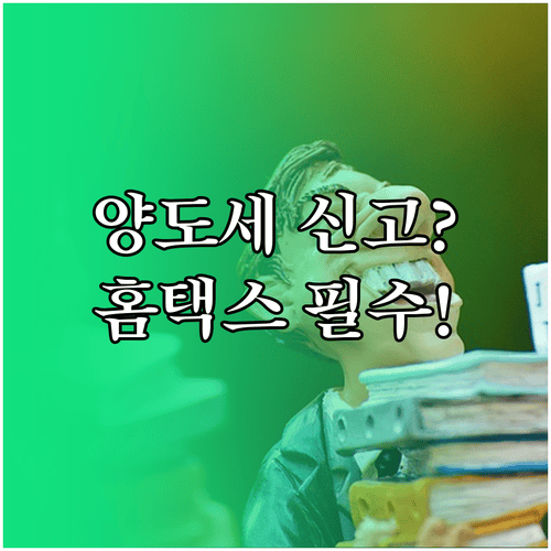 홈택스 양도소득세 신고 전 확인할 사항